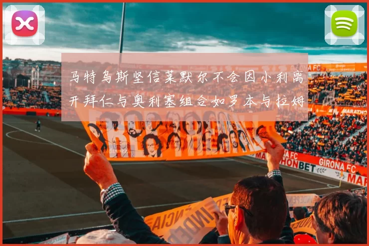 马特乌斯坚信莱默尔不会因小利离开拜仁与奥利塞组合如罗本与拉姆