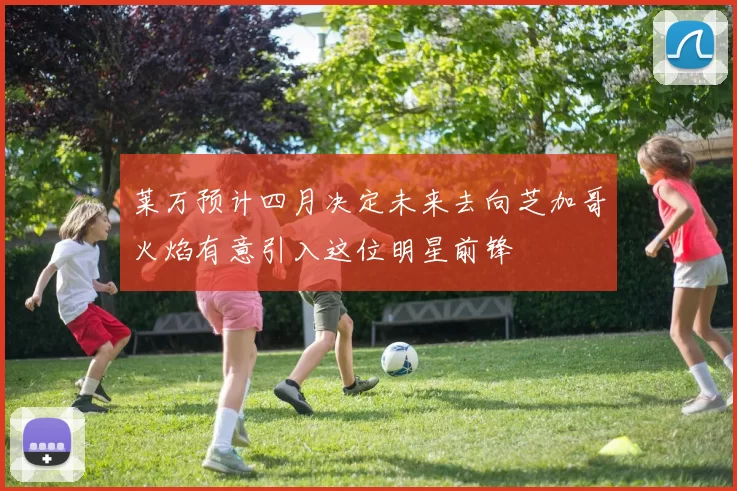 莱万预计四月决定未来去向芝加哥火焰有意引入这位明星前锋