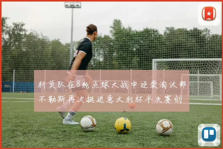 科莫队在8轮点球大战中逆袭淘汰那不勒斯再次挺进意大利杯半决赛创造历史