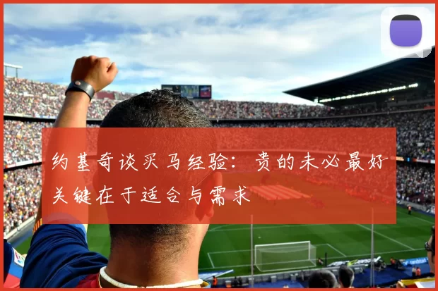 约基奇谈买马经验：贵的未必最好关键在于适合与需求